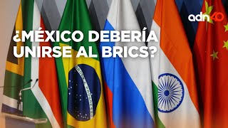 ¿México debería unirse al BRICS, o nos quedamos en el T-MEC?