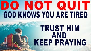 Don't Quit! God Knows You're Tired. Trust Him, Keep Praying, and Hold on (Christian Motivation)