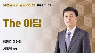 서민욱목사 낮은담교회 금요기도회 2024. 11. 08 “The 아담” 창세기 3:7-9