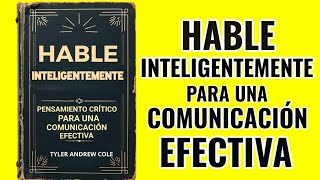 Hable Inteligentemente: Pensamiento Crítico para una Comunicación Eficaz (Audiolibro)