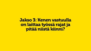 Kenen vastuulla on laittaa rajat työssä ja pitää niistä kiinni? - jakso 3