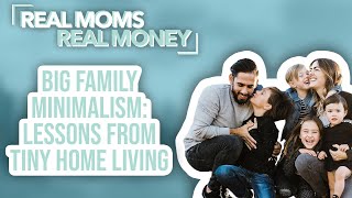 Big Family Minimalism: Lessons From Tiny Home Living | Real Moms Real Money | Parents