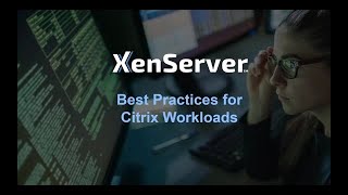 XenServer Webinar: Best Practices for Citrix Workloads