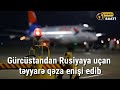 gürcüstandan rusiyaya uçan təyyarə qəza enişi edib