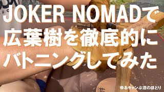 JOKER NOMADで広葉樹を徹底的にバトニング‼衝撃の結果をご覧下さい‼