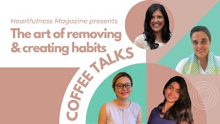 Coffee Talks | The Art of Removing and Creating Habits | Heartfulness