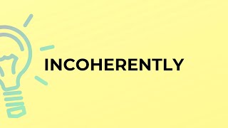 What is the meaning of the word INCOHERENTLY?