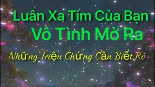 Luân Xa Tim Của Bạn - Vô Tình Mở Ra - Những Triệu Chứng Cần Biết Rõ