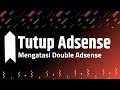 Cara Menutup Akun Adsense Untuk Mengatasi Double Adsense Agar Bisa Sukses Monetisasi