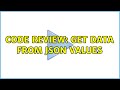 Code Review: Get data from JSON values (2 Solutions!!)