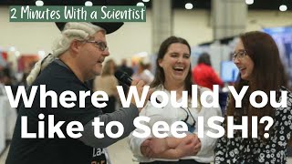 2 Minutes With a Scientist: Where in the World is ISHI?