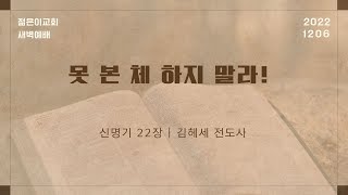 [새벽예배_김헤세 전도사] 못 본 체 하지 말라!  (2022.12.06)