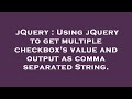 jQuery : Using jQuery to get multiple checkbox's value and output as comma separated String.