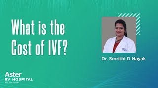 What is the Cost of IVF? - Best IVF Specialist in Bangalore | Dr  Smrithi Nayak| Aster RV Hospital