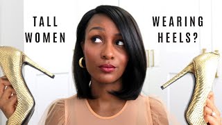 TALL WOMEN WEARING HEELS... Let's Chit Chat! & Heel Recommendations for Tall Girls