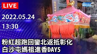 【LIVE直播】粉紅超跑回鑾北返抵彰化　白沙屯媽祖進香行程下午場｜ baishatun mazu pilgrimage｜2022.05.24 @ChinaTimes