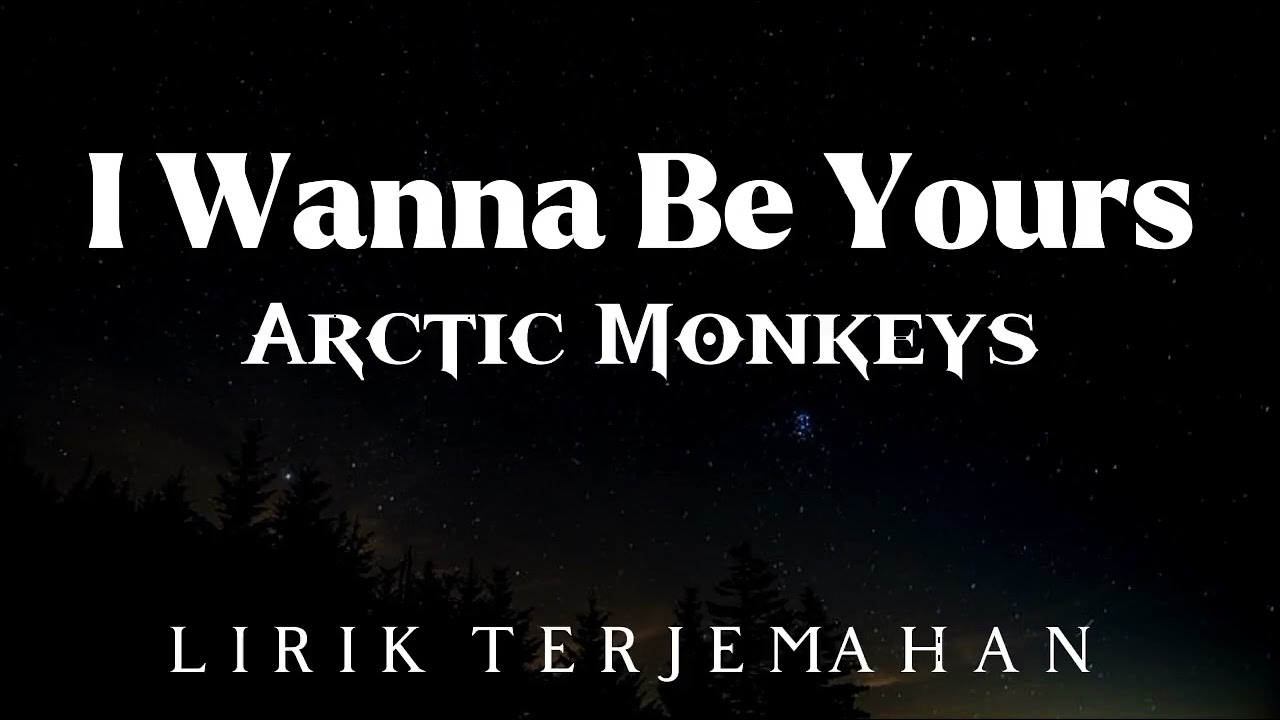 I Wanna Be Yours - Arctic Monkeys Lirik Terjemahan Bahasa Indonesia ...