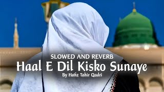 Haal E Dil Kisko Sunaye Beautiful Naat (Slowed+Reverb) By Hafiz Tahir Qadri Heart Touching Qalam ❤️