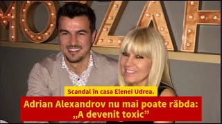 Scandal în casa Elenei Udrea. Adrian Alexandrov nu mai poate răbda: „A devenit toxic”