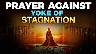 WARFARE PRAYER TO DESTROY YOKE OF STAGNATION AND SPIRITUAL LIMITATION