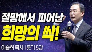 절망에서 피어난 희망의 싹! l 룻기 5강 l 이승희 목사의 두란노성경교실