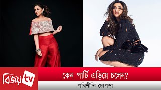 কেন পার্টি এড়িয়ে চলেন পরিণীতি চোপড়া? Parineeti Chopra । Bijoy TV