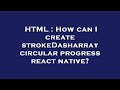 HTML : How can I create strokeDasharray circular progress react native?