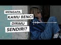 Motivasi Pagi - MENGAPA KAMU BENCI DIRIMU SENDIRI?