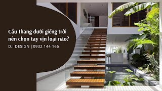 Cầu thang dưới giếng trời nên chọn tay vịn loại nào? #didesign