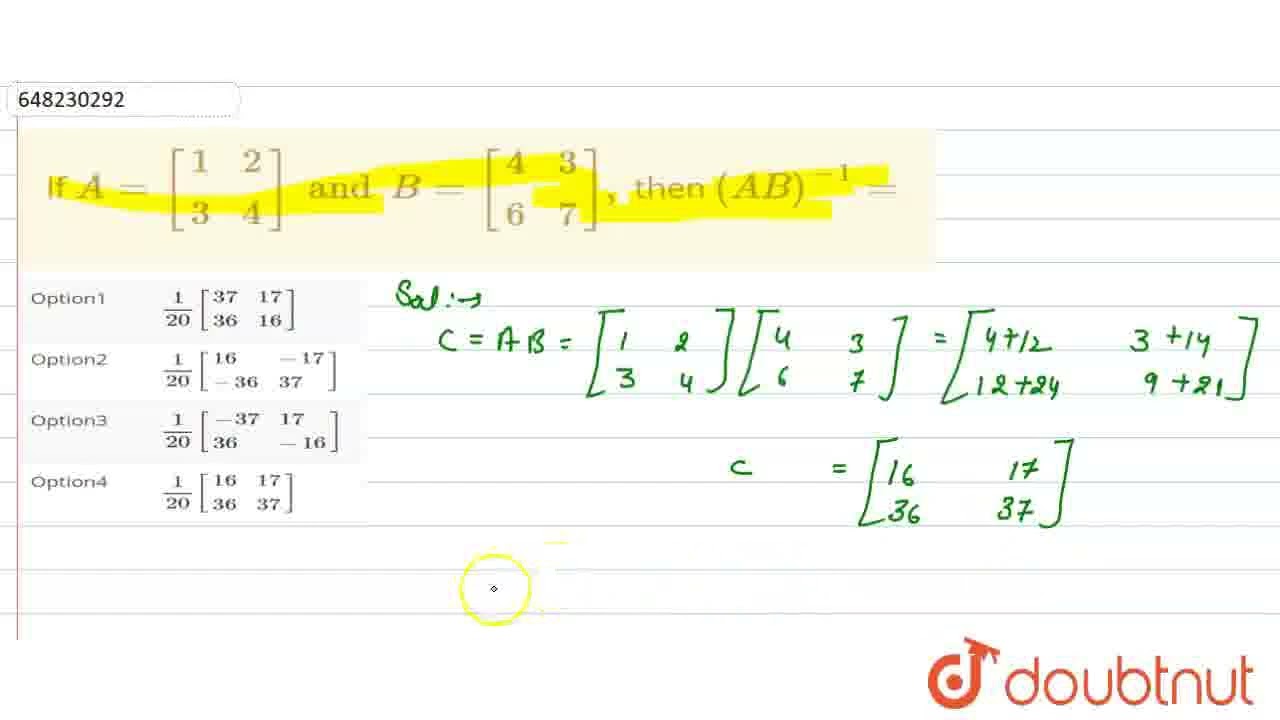 If A = [{:(1,2),(3,4):}] And B = [{:( 4, 3),(6,7):}] , Then (AB) ^(-1 ...