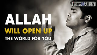 ALLAH WILL OPEN UP THE WORLD FOR YOU