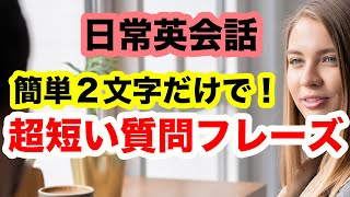 【簡単２文字だけで！】英語で素早くペラペラ質問ができる！【日常英会話・超短い質問フレーズ】