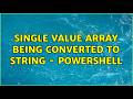 Single value array being converted to String - Powershell