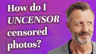 How do I Uncensor censored photos?