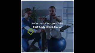 Post Acute Rehabilitation | إعادة التأهيل بعد الإصابات الحادة