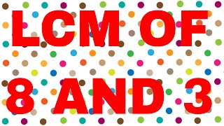 LCM of 8 and 3