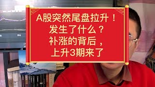 A股突然尾盘拉升！发生了什么？补涨的背后，上升3期来了 #大盘