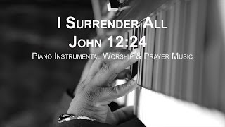 I Surrender All: 30 Minutes Piano Music for  Prayer & Meditation