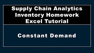 Supply Chain Analytics, Inventory Homework Excel Tutorial, Constant Demand