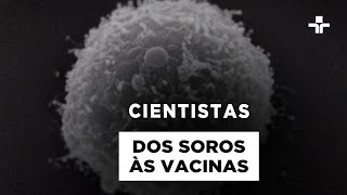 Cientistas | Dos soros às vacinas