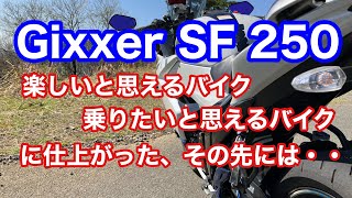 楽しいと思えるバイク、乗りたいと思えるバイクに仕上がった・・その先には・・【Gixxer SF 250】【ジクサーsf250】