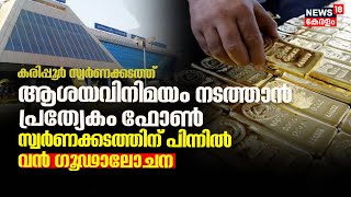 Karipur Gold Smuggling |'ആശയവിനിമയം നടത്താൻ പ്രത്യേകം ഫോൺ';സ്വർണ്ണക്കടത്തിന് പിന്നിൽ മാസ്റ്റർ പ്ലാൻ