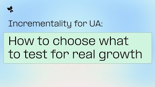 Incrementality for UA: How to choose what to test for real growth