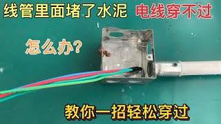 線管里堵了水泥，電線穿不過怎么辦？教你一招，不用砸墻輕松穿過