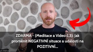 ZDARMA - (Meditace a Video č.3): Jak proměnit NEGATIVNÍ situace a události na POZITIVNÍ...