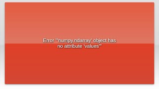Error "'numpy.ndarray' object has no attribute 'values'"