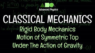 Classical Mechanics - Rigid Body Mechanics : Motion of Symmetric Top Under The Action of Gravity