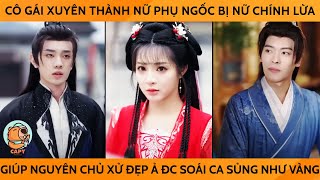 Cô Gái Xuyên Thành Nữ Phụ Ngốc Bị Nữ CHính Lừa Giúp Nguyên Chủ Xử Đẹp Ả Đc Dàn Soái Ca Sủng Như Vàng