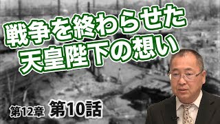 戦争を終わらせた天皇陛下の想い【CGS ねずさん 日本の歴史 12-10】