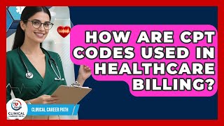 How Are CPT Codes Used In Healthcare Billing? - Clinical Career Path